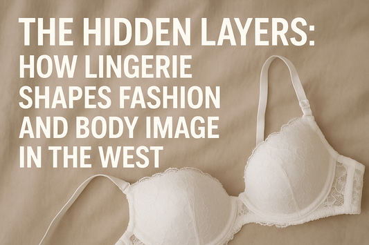 The Hidden Layers: How Lingerie Shapes Fashion and Body Image in the West